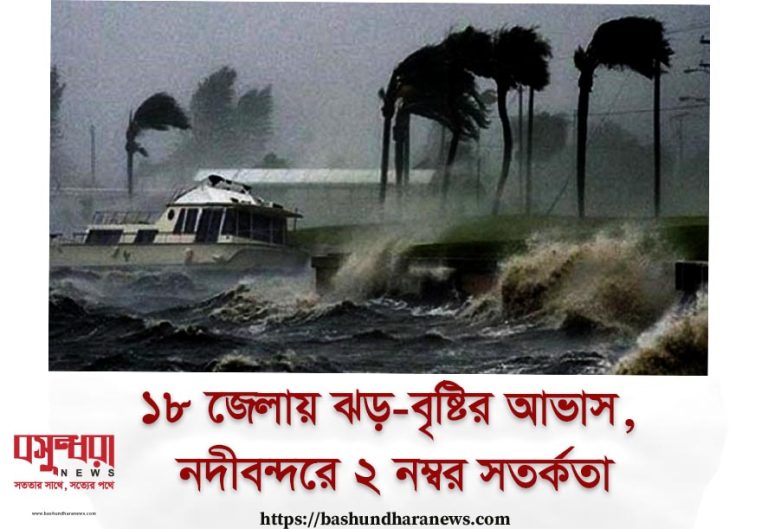 ১৮ জেলায় ঝড়-বৃষ্টির আভাস, নদীবন্দরে ২ নম্বর সতর্কতা